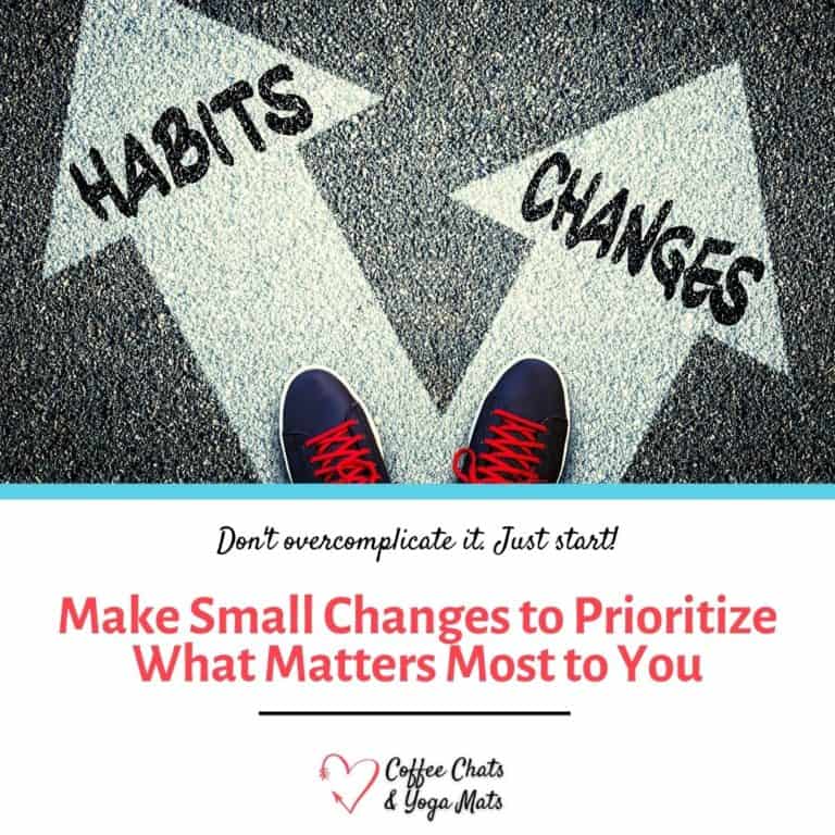 Make small changes to prioritize what matters most to you