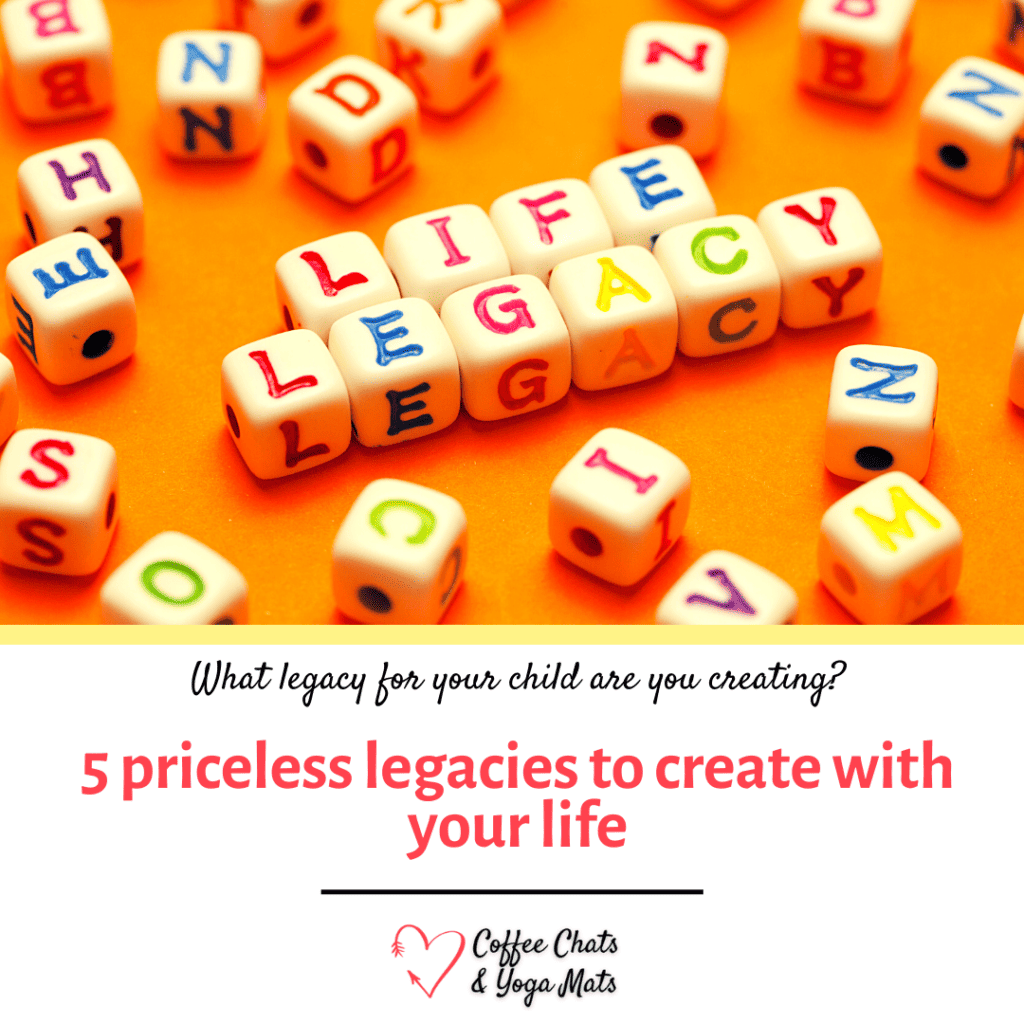 5 priceless legacies to create with your life