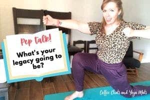 Replay: Yoga Pep Talk: What’s your legacy going to be?