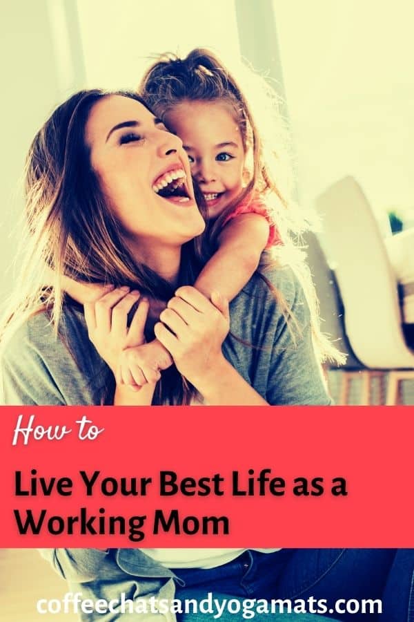 How to Live Your Best Life as a Working Mom